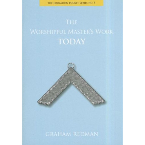 The Emulation Pocket Series No.5 - The Worshipful Master's Work Today The Emulation Pocket Series No.5 - The Worshipful Master's Work Today